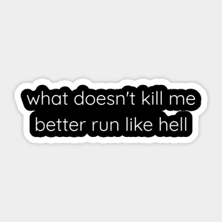 What Doesn't Kill Me Better Run Like Hell Sticker